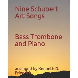 Friedrich, arranged by Kenneth D. Nine Schubert Art Songs: Bass Trombone and Piano Friedrich, arranged by Kenneth D. Nine Schubert Art Songs: Bass Trombone and Piano