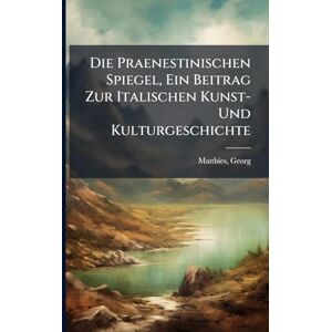 1887-, Matthies Georg Die Praenestinischen Spiegel, Ein Beitrag Zur Italischen Kunst- Und Kulturgeschichte 1887-, Matthies Georg Die Praenestinischen Spiegel, Ein Beitrag Zur Italischen Kunst- Und Kulturgeschichte