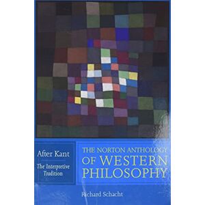 Schacht, Richard The Norton Anthology of Western Philosophy – After Kant – The Interpretive Edition V1: After Kant: The Interpretive Tradition Schacht, Richard The Norton Anthology of Western Philosophy – After Kant – The Interpretive Edition V1: After Kant: The Interpretive Tradition