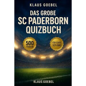 Goebel, Klaus Das große SC Paderborn Quizbuch: 500 Multiple-Choice-Fragen über Geschichte, Spieler, Legenden, Trivia, Rekorde, Statistiken, Rivalitäten, Fankultur, ... – mit Lösungen nach jeweils 50 Fragen Goebel, Klaus Das große SC Paderborn Quizbuch: 500 Multiple-Choice-Fragen über Geschichte, Spieler, Legenden, Trivia, Rekorde, Statistiken, Rivalitäten, Fankultur, ... – mit Lösungen nach jeweils 50 Fragen
