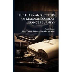 Burney, Fanny The Diary and Letters of Madame D'arblay (Frances Burney) Burney, Fanny The Diary and Letters of Madame D'arblay (Frances Burney)
