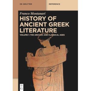 Montanari, Franco History of Ancient Greek Literature: Vol. I: The Archaic and Classical Ages Vol. II: The Hellenistic Age and the Roman Imperial Period (De Gruyter Reference) Montanari, Franco History of Ancient Greek Literature: Vol. I: The Archaic and Classical Ages Vol. II: The Hellenistic Age and the Roman Imperial Period (De Gruyter Reference)
