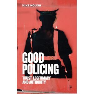 Hough, Mike Good Policing: Trust, Legitimacy and Authority Hough, Mike Good Policing: Trust, Legitimacy and Authority