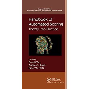 Handbook of Automated Scoring: Theory into Practice (Chapman & Hall/CRC Statistics in the Social and Behavioral Sciences) Handbook of Automated Scoring: Theory into Practice (Chapman & Hall/CRC Statistics in the Social and Behavioral Sciences)