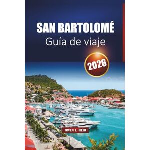 Reid, Owen L. San Bartolomé Guía De Viaje 2026: Explore las playas del Caribe, los resorts de lujo, la cultura local, la vida nocturna y consejos prácticos para sus vacaciones en la isla Reid, Owen L. San Bartolomé Guía De Viaje 2026: Explore las playas del Caribe, los resorts de lujo, la cultura local, la vida nocturna y consejos prácticos para sus vacaciones en la isla