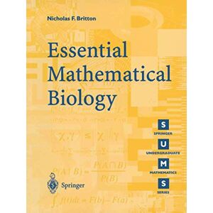 Britton, Nicholas F. Essential Mathematical Biology (Springer Undergraduate Mathematics Series) Britton, Nicholas F. Essential Mathematical Biology (Springer Undergraduate Mathematics Series)