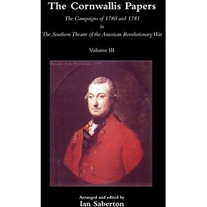 The Cornwallis Papers Vol 3 The Campaigns of 1780 and 1781 in The Southern Theatre of the American Revolutionary War The Cornwallis Papers Vol 3 The Campaigns of 1780 and 1781 in The Southern Theatre of the American Revolutionary War