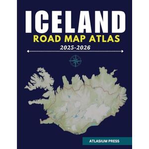 Press, Atlasium ICELAND ROAD MAP ATLAS 2025-2026: The Ultimate Guide to Driving, Destinations, and Exploration in Iceland. Press, Atlasium ICELAND ROAD MAP ATLAS 2025-2026: The Ultimate Guide to Driving, Destinations, and Exploration in Iceland.