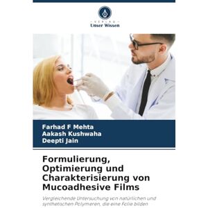Mehta, Farhad F Formulierung, Optimierung und Charakterisierung von Mucoadhesive Films: Vergleichende Untersuchung von natürlichen und synthetischen Polymeren, die eine Folie bilden Mehta, Farhad F Formulierung, Optimierung und Charakterisierung von Mucoadhesive Films: Vergleichende Untersuchung von natürlichen und synthetischen Polymeren, die eine Folie bilden