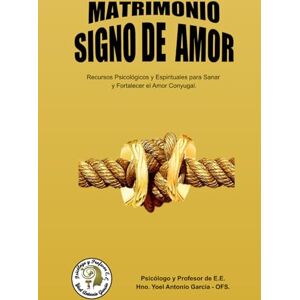 Garcia, Yoel Antonio Matrimonio Signo de Amor: Recursos Psicológicos y Espirituales para Sanar y Fortalecer el Amor Conyugal Garcia, Yoel Antonio Matrimonio Signo de Amor: Recursos Psicológicos y Espirituales para Sanar y Fortalecer el Amor Conyugal