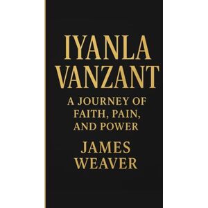 Weaver, James Iyanla Vanzant: A Journey of Faith, Pain, and Power Author Weaver, James Iyanla Vanzant: A Journey of Faith, Pain, and Power Author