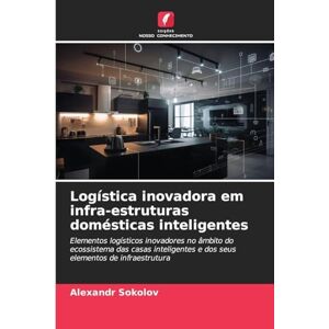 Sokolov, Alexandr Logística inovadora em infra-estruturas domésticas inteligentes: Elementos logísticos inovadores no âmbito do ecossistema das casas inteligentes e dos seus elementos de infraestrutura Sokolov, Alexandr Logística inovadora em infra-estruturas domésticas inteligentes: Elementos logísticos inovadores no âmbito do ecossistema das casas inteligentes e dos seus elementos de infraestrutura
