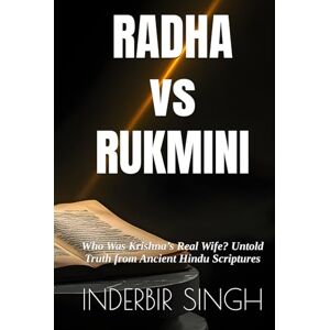 SINGH, INDERBIR Radha vs Rukmini: Who Was Krishna’s Real Wife? Untold Truth from Ancient Hindu Scriptures SINGH, INDERBIR Radha vs Rukmini: Who Was Krishna’s Real Wife? Untold Truth from Ancient Hindu Scriptures