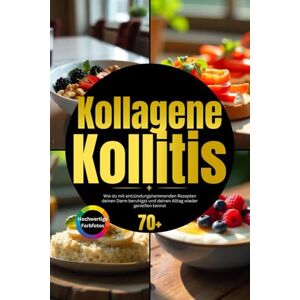 Vollmer, Nina Kollagene Kolitis: Wie du mit entzündungshemmenden Rezepten deinen Darm beruhigst und deinen Alltag wieder genießen kannst inkl. Anti-Entzündungs-Wochenplan Vollmer, Nina Kollagene Kolitis: Wie du mit entzündungshemmenden Rezepten deinen Darm beruhigst und deinen Alltag wieder genießen kannst inkl. Anti-Entzündungs-Wochenplan