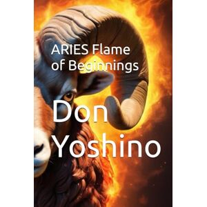 Yoshino, Don ARIES Flame of Beginnings (Twelve Flames Series – Individual Zodiac Editions) Yoshino, Don ARIES Flame of Beginnings (Twelve Flames Series – Individual Zodiac Editions)