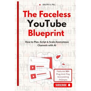 Pill, Ralph A. The Faceless YouTube Blueprint: How to Plan, Script & Scale Anonymous Channels with AI Pill, Ralph A. The Faceless YouTube Blueprint: How to Plan, Script & Scale Anonymous Channels with AI