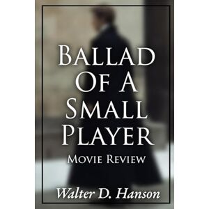 Hanson, Walter D Ballad Of A Small Player Movie Review: A Companion to the Film That Made Losing Feel Like Foreplay Hanson, Walter D Ballad Of A Small Player Movie Review: A Companion to the Film That Made Losing Feel Like Foreplay