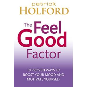 Holford BSc DipION FBANT, Patrick The Feel Good Factor: 10 proven ways to boost your mood and motivate yourself Holford BSc DipION FBANT, Patrick The Feel Good Factor: 10 proven ways to boost your mood and motivate yourself