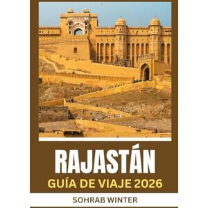 Winter, Sohrab Guía de viaje de Rajastán 2026: Siluetas de Arena y Piedra: Rajastán 2026: Una Odisea Cultural a través de Fortalezas, Festivales y Leyendas Populares Winter, Sohrab Guía de viaje de Rajastán 2026: Siluetas de Arena y Piedra: Rajastán 2026: Una Odisea Cultural a través de Fortalezas, Festivales y Leyendas Populares