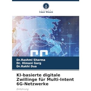 Sharma, Dr.Rashmi KI-basierte digitale Zwillinge für Multi-Intent 6G-Netzwerke: Einführung Sharma, Dr.Rashmi KI-basierte digitale Zwillinge für Multi-Intent 6G-Netzwerke: Einführung