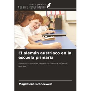 Schneeweis, Magdalena El alemán austriaco en la escuela primaria: Un estudio cuantitativo y empírico sobre el uso del alemán austriaco Schneeweis, Magdalena El alemán austriaco en la escuela primaria: Un estudio cuantitativo y empírico sobre el uso del alemán austriaco