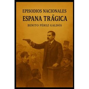 Pérez Galdós, Benito Episodios nacionales España trágica Benito Pérez Galdós Pérez Galdós, Benito Episodios nacionales España trágica Benito Pérez Galdós