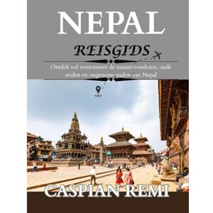 Remi, Caspian NEPAL REISGIDS 2025: Ontdek vol vertrouwen de natuurwonderen, oude steden en ongewone paden van Nepal Remi, Caspian NEPAL REISGIDS 2025: Ontdek vol vertrouwen de natuurwonderen, oude steden en ongewone paden van Nepal