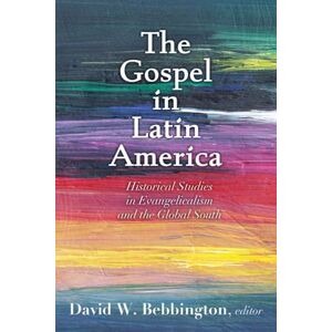 David W. Bebbington (editor) The Gospel in Latin America: Historical Studies in Evangelicalism and the Global South David W. Bebbington (editor) The Gospel in Latin America: Historical Studies in Evangelicalism and the Global South