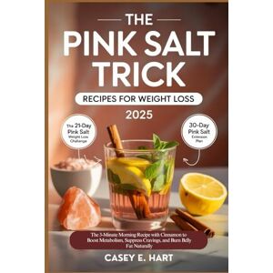 Hart, Casey E. THE PINK SALT TRICK RECIPES FOR WEIGHT LOSS 2025: The 3-Minute Morning Recipe with Cinnamon to Boost Metabolism, Suppress Cravings, and Burn Belly Fat Naturally Hart, Casey E. THE PINK SALT TRICK RECIPES FOR WEIGHT LOSS 2025: The 3-Minute Morning Recipe with Cinnamon to Boost Metabolism, Suppress Cravings, and Burn Belly Fat Naturally