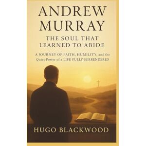 Hugo Boss Andrew Murray: The Soul That Learned to Abide: A Journey of Faith, Humility, and the Quiet Power of a Life Fully Surrendered (Faithful Lives: Christian Biographies That Inspire) Hugo Boss Andrew Murray: The Soul That Learned to Abide: A Journey of Faith, Humility, and the Quiet Power of a Life Fully Surrendered (Faithful Lives: Christian Biographies That Inspire)