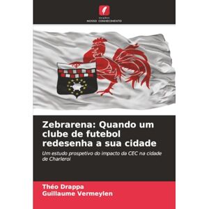 Drappa, Théo Zebrarena: Quando um clube de futebol redesenha a sua cidade: Um estudo prospetivo do impacto da CEC na cidade de Charleroi Drappa, Théo Zebrarena: Quando um clube de futebol redesenha a sua cidade: Um estudo prospetivo do impacto da CEC na cidade de Charleroi