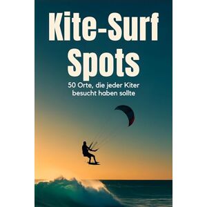 Schröder, Jonah Kite-Surf-Spots: 50 Orte, die jeder Kiter besucht haben sollte Schröder, Jonah Kite-Surf-Spots: 50 Orte, die jeder Kiter besucht haben sollte