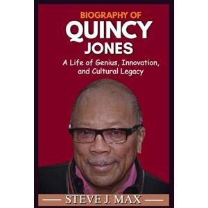 MAX, STEVE J. BIOGRAPHY OF QUINCY JONES: A Life of Genius, Innovation, and Cultural Legacy MAX, STEVE J. BIOGRAPHY OF QUINCY JONES: A Life of Genius, Innovation, and Cultural Legacy