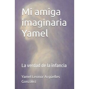 Argüelles González, Yamel Leonor Mi amiga imaginaria Yamel: La verdad de la infancia Argüelles González, Yamel Leonor Mi amiga imaginaria Yamel: La verdad de la infancia