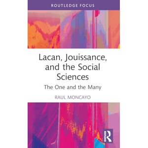 Moncayo, Raul Lacan, Jouissance, and the Social Sciences: The One and the Many (Routledge Focus on Mental Health) Moncayo, Raul Lacan, Jouissance, and the Social Sciences: The One and the Many (Routledge Focus on Mental Health)