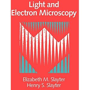 Slayter, Elizabeth M. Light and Electron Microscopy Slayter, Elizabeth M. Light and Electron Microscopy