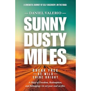 Valerio, Daniel SUNNY DUSTY MILES: A Cinematic Journey of Self-Discovery on the Road Valerio, Daniel SUNNY DUSTY MILES: A Cinematic Journey of Self-Discovery on the Road
