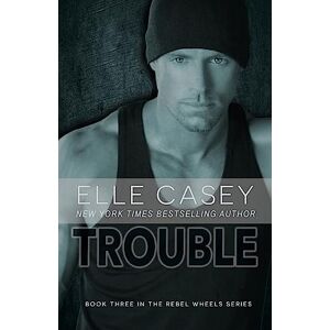 Casey, Elle Rebel Wheels (Book 3): Trouble: Volume 3 Casey, Elle Rebel Wheels (Book 3): Trouble: Volume 3