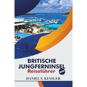 KESSLER, DANIEL S. Britische Jungferninsel Reiseführer 2026: Entdecken Sie atemberaubende Strände, lokale Kultur, abgelegene Inseln und praktische Tipps zur Erkundung der nordöstlichen Karibik KESSLER, DANIEL S. Britische Jungferninsel Reiseführer 2026: Entdecken Sie atemberaubende Strände, lokale Kultur, abgelegene Inseln und praktische Tipps zur Erkundung der nordöstlichen Karibik