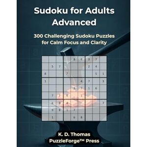 Thomas, K. D. Sudoku for Adults Advanced: 300 Challenging Sudoku Puzzles for Calm Focus and Clarity (sudoku for advanced) Thomas, K. D. Sudoku for Adults Advanced: 300 Challenging Sudoku Puzzles for Calm Focus and Clarity (sudoku for advanced)