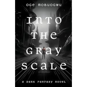 Mobuogwu, Oge Into the Gray Scale: A sci fi fantasy adventure Mobuogwu, Oge Into the Gray Scale: A sci fi fantasy adventure