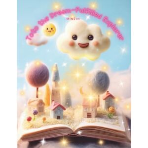 kwon, minjin Toto the Dream-Fulfilled Explorer: From Sky to Sea and Back Again — A Cloud's Dreamy Adventure kwon, minjin Toto the Dream-Fulfilled Explorer: From Sky to Sea and Back Again — A Cloud's Dreamy Adventure