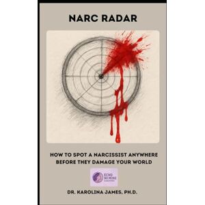 James Ph.D., Dr. Karolina Narc Radar: How to Spot a Narcissist Anywhere Before They Damage Your World James Ph.D., Dr. Karolina Narc Radar: How to Spot a Narcissist Anywhere Before They Damage Your World
