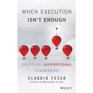 Feser, Claudio When Execution Isn't Enough: Decoding Inspirational Leadership Feser, Claudio When Execution Isn't Enough: Decoding Inspirational Leadership