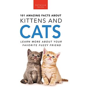 Kellett, Jenny 101 Amazing Facts About Kittens and Cats: Learn More About Your Favorite Fuzzy Friend: 26 (Animal Books for Kids) Kellett, Jenny 101 Amazing Facts About Kittens and Cats: Learn More About Your Favorite Fuzzy Friend: 26 (Animal Books for Kids)