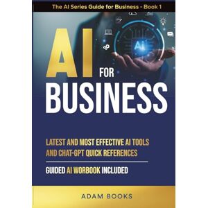Books, Adam AI FOR BUSINESS: Latest and most effective AI Tools and ChatGPT quick references. Guide AI Workbook included (THE AI SERIES GUIDE FOR BUSINESS) Books, Adam AI FOR BUSINESS: Latest and most effective AI Tools and ChatGPT quick references. Guide AI Workbook included (THE AI SERIES GUIDE FOR BUSINESS)