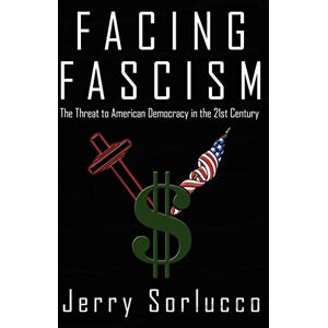 Sorlucco, Jerry Facing Fascism: The Threat to American Democracy in the 21st Century Sorlucco, Jerry Facing Fascism: The Threat to American Democracy in the 21st Century