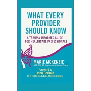 McKenzie, Marie What Every Provider Should Know: A Trauma -Informed Guide for Healthcare Professionals McKenzie, Marie What Every Provider Should Know: A Trauma -Informed Guide for Healthcare Professionals