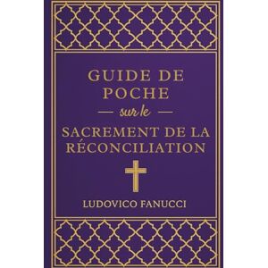 Fanucci, Ludovico Guide de poche sur le sacrement de la réconciliation: Un manuel pratique pour la confession, la réconciliation et le pardon Fanucci, Ludovico Guide de poche sur le sacrement de la réconciliation: Un manuel pratique pour la confession, la réconciliation et le pardon