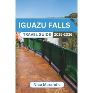 Marandis, Nico IGUAZU FALLS TRAVEL GUIDE 2025-2026: Exploring Natural Wonders, Rich Culture, and Stunning Landscapes with Practical Tips Marandis, Nico IGUAZU FALLS TRAVEL GUIDE 2025-2026: Exploring Natural Wonders, Rich Culture, and Stunning Landscapes with Practical Tips